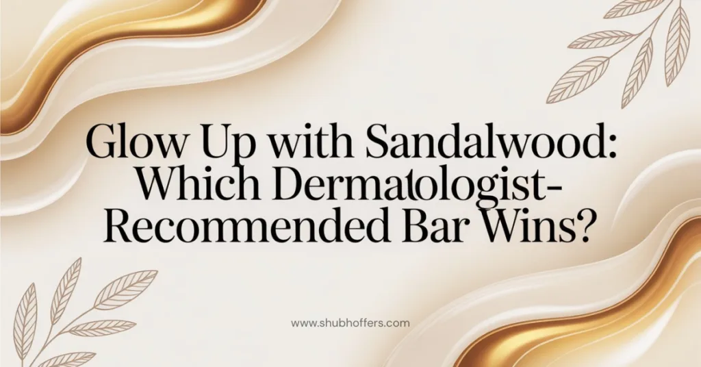 Glow Up with Sandalwood: Which Dermatologist-Recommended Bar Wins?