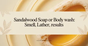 Sandalwood Soap or Body Wash: Smell, Lather, Results